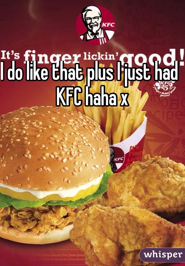 I do like that plus I just had  KFC haha x