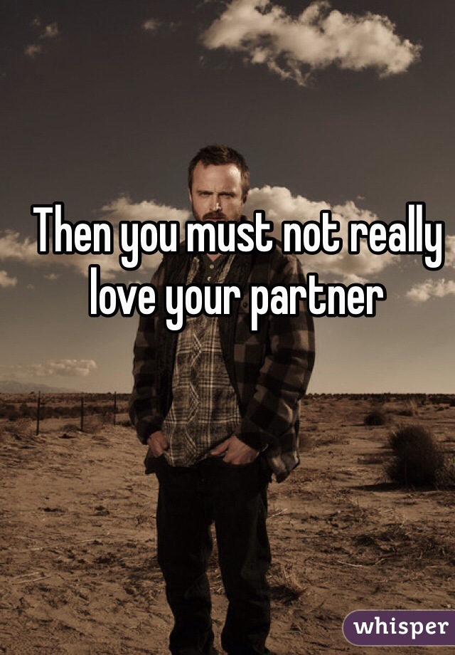 Then you must not really love your partner