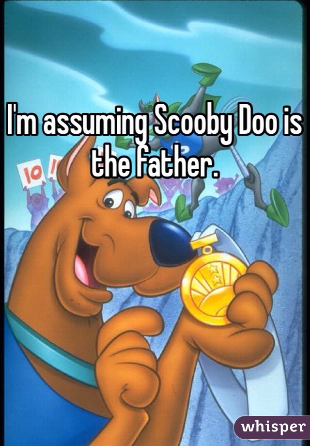 I'm assuming Scooby Doo is the father.