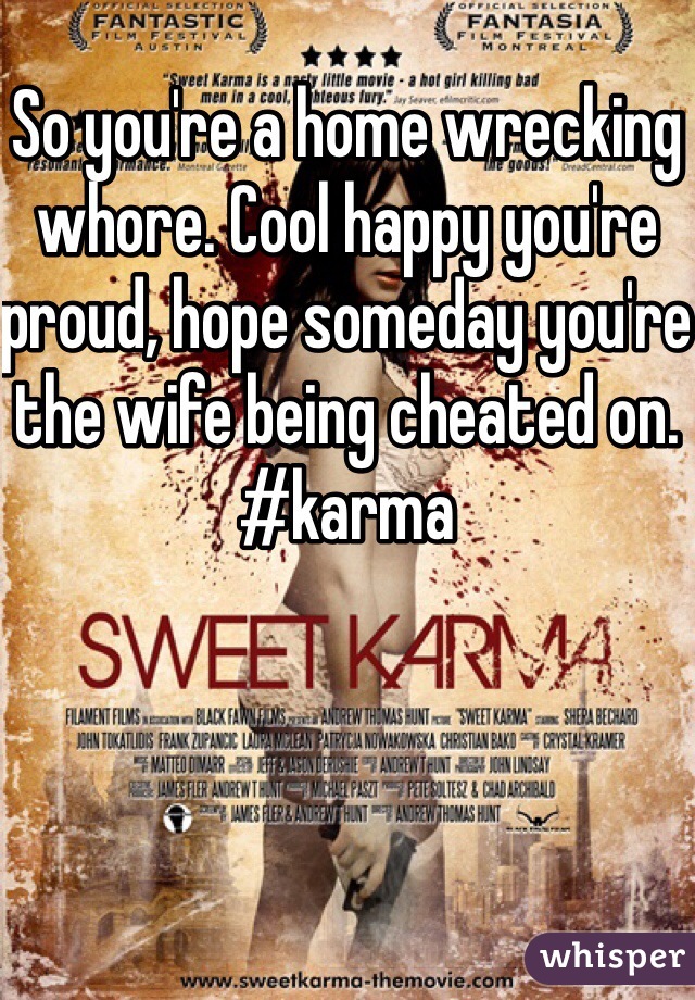 So you're a home wrecking whore. Cool happy you're proud, hope someday you're the wife being cheated on. #karma