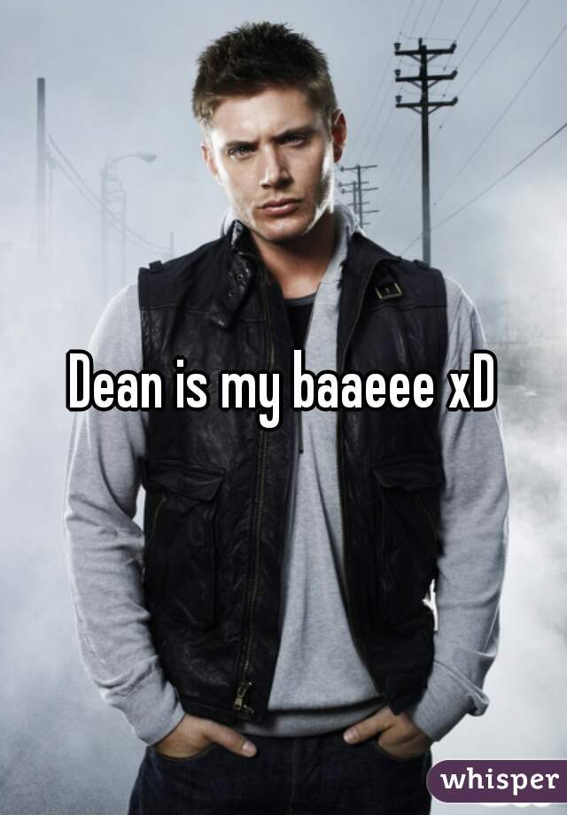 Dean is my baaeee xD
