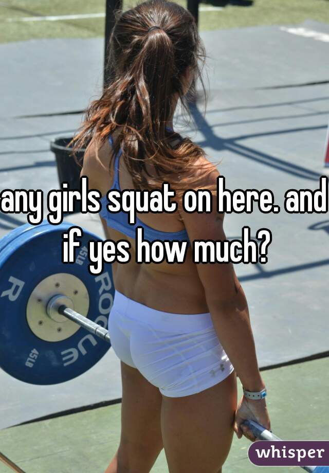 any girls squat on here. and if yes how much?