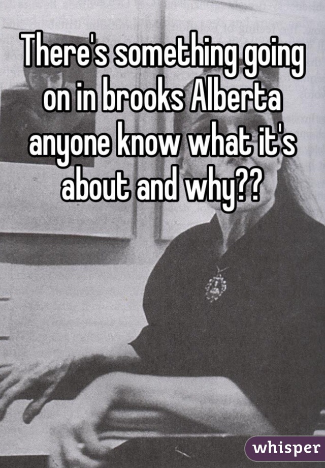 There's something going on in brooks Alberta anyone know what it's about and why??  