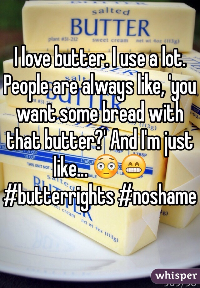 I love butter. I use a lot. People are always like, 'you want some bread with that butter?' And I'm just like... 😳😁 #butterrights #noshame