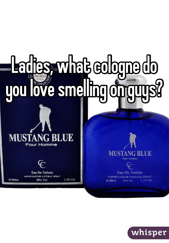 Ladies, what cologne do you love smelling on guys?
