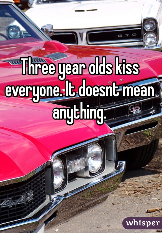 Three year olds kiss everyone. It doesnt mean anything. 