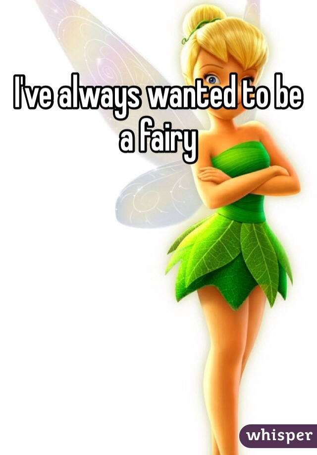 I've always wanted to be a fairy 