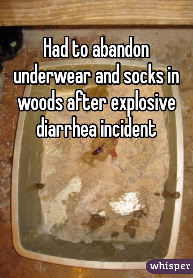 Had to abandon underwear and socks in woods after explosive diarrhea incident