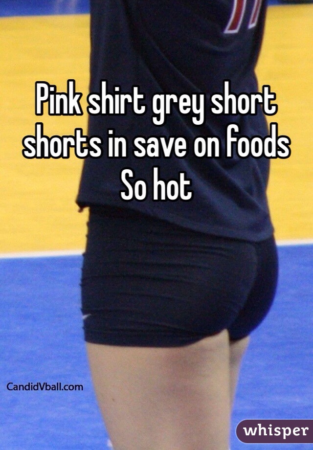 Pink shirt grey short shorts in save on foods
So hot