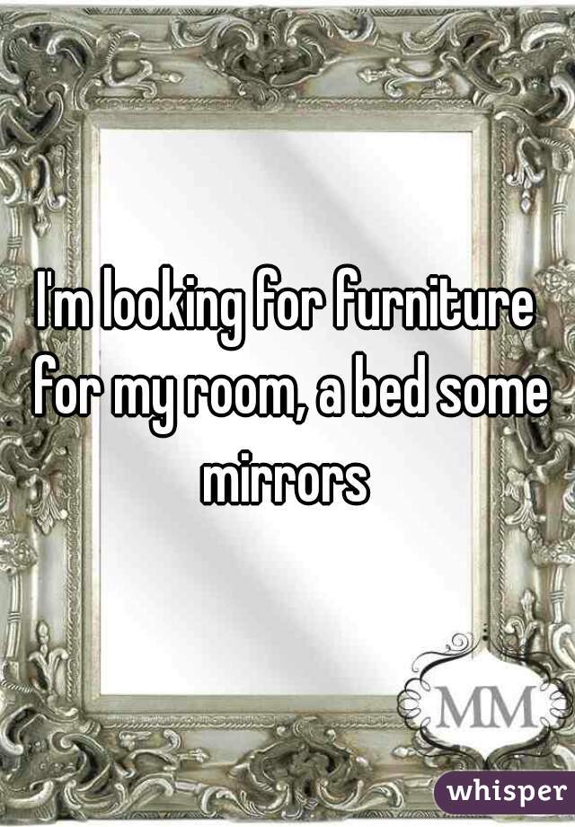 I'm looking for furniture for my room, a bed some mirrors 