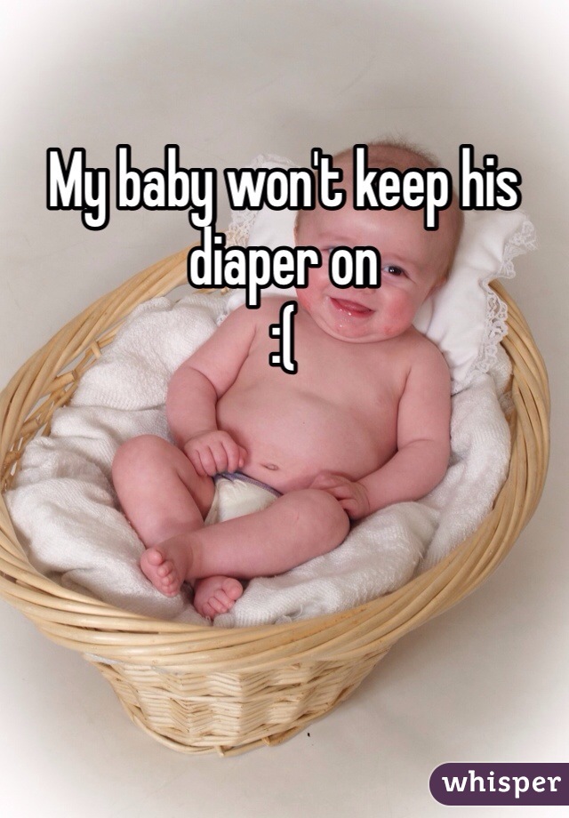 My baby won't keep his diaper on 
:(