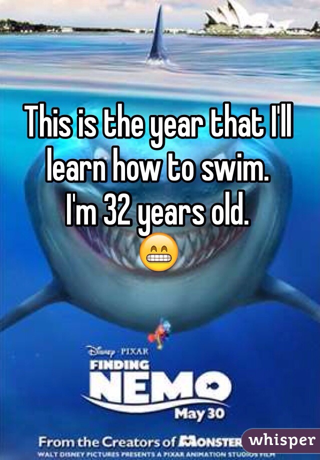 This is the year that I'll learn how to swim.
I'm 32 years old.
😁