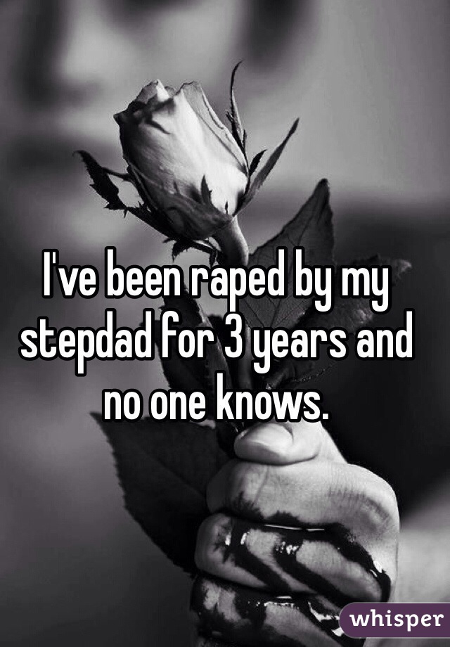 I've been raped by my stepdad for 3 years and no one knows.