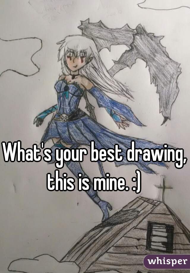 What's your best drawing, this is mine. :) 