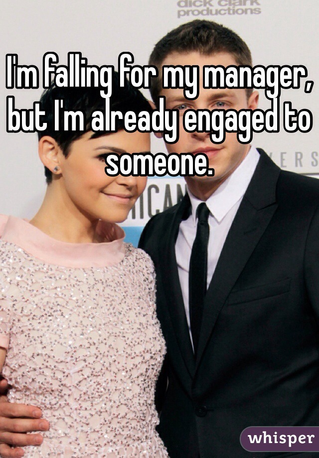 I'm falling for my manager, but I'm already engaged to someone.
