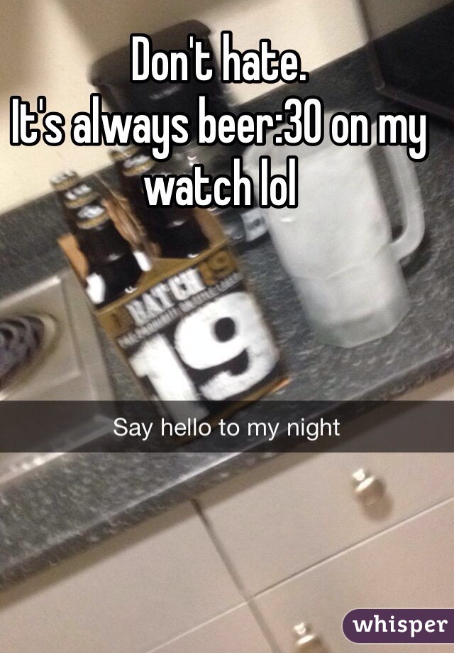 Don't hate. 
It's always beer:30 on my watch lol 