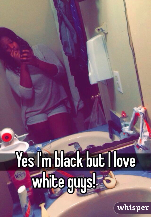 Yes I'm black but I love white guys! 👌