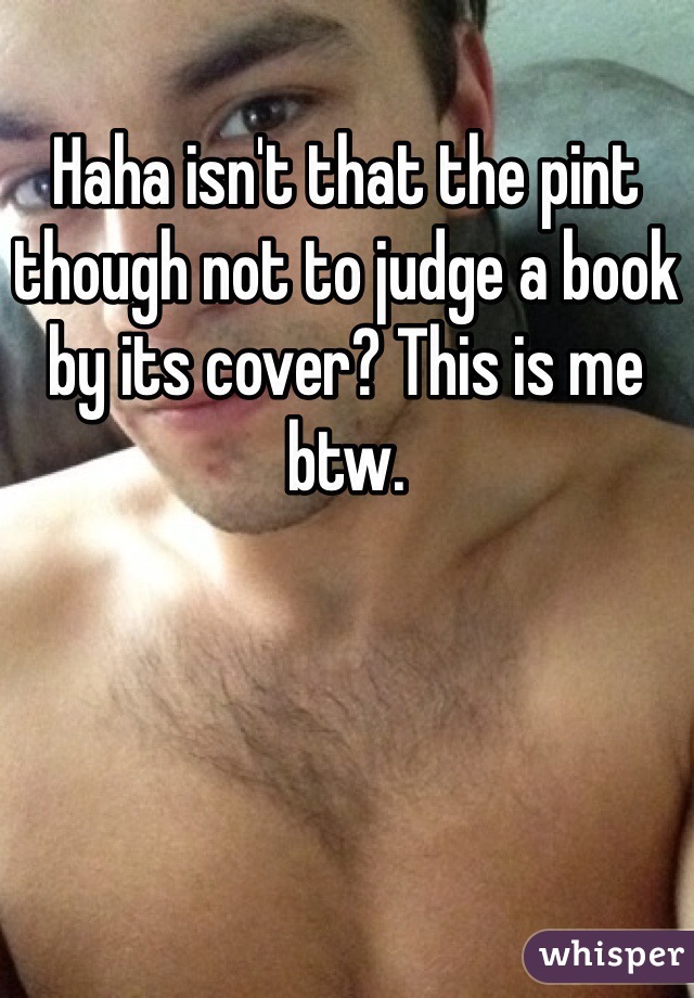 Haha isn't that the pint though not to judge a book by its cover? This is me btw.