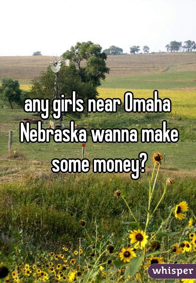 any girls near Omaha Nebraska wanna make some money?