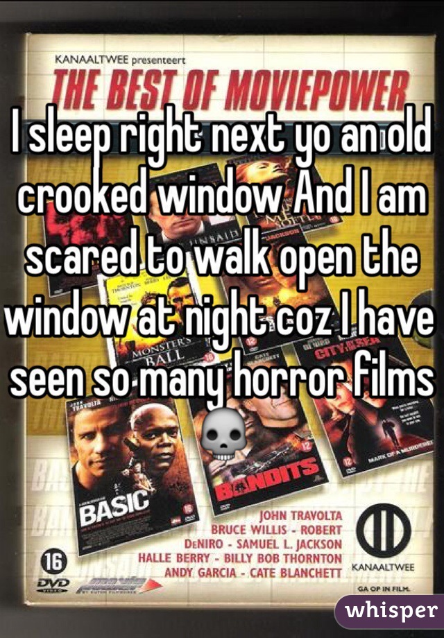 I sleep right next yo an old crooked window And I am scared to walk open the window at night coz I have seen so many horror films 💀