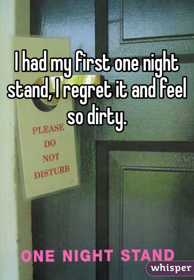 I had my first one night stand, I regret it and feel so dirty. 