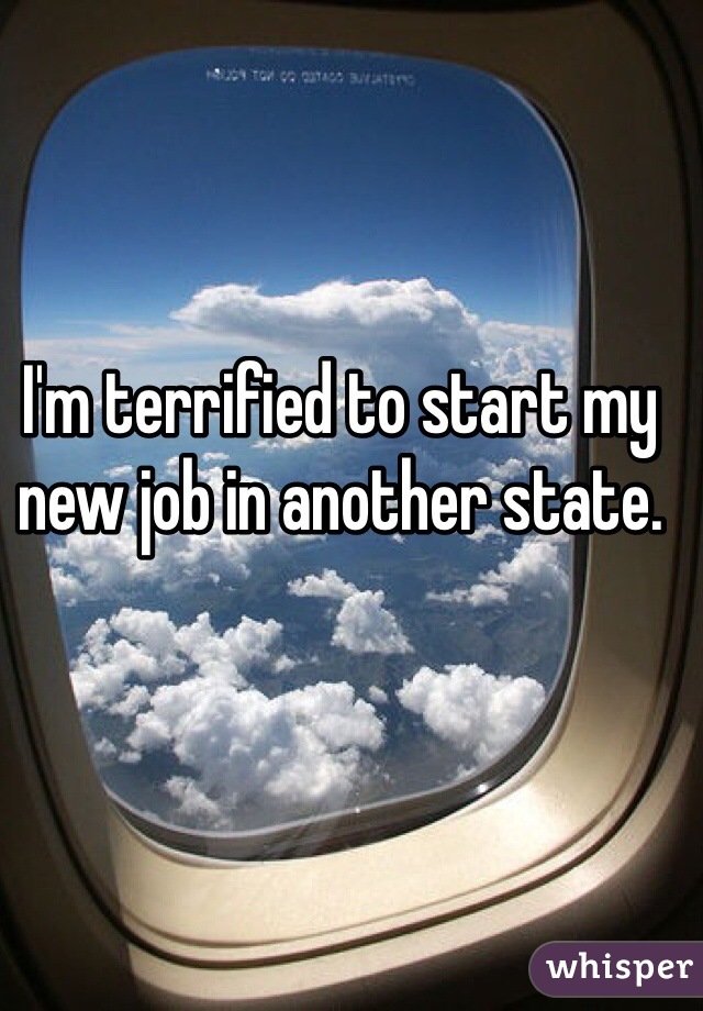 I'm terrified to start my new job in another state. 