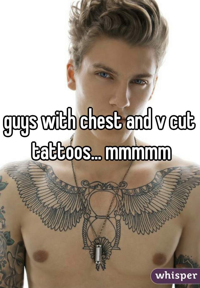 guys with chest and v cut tattoos... mmmmm