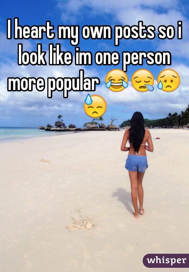 I heart my own posts so i look like im one person more popular 😂😪😥😓