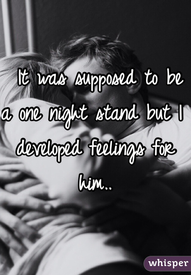  It was supposed to be a one night stand but I developed feelings for him..