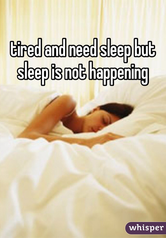 tired and need sleep but sleep is not happening