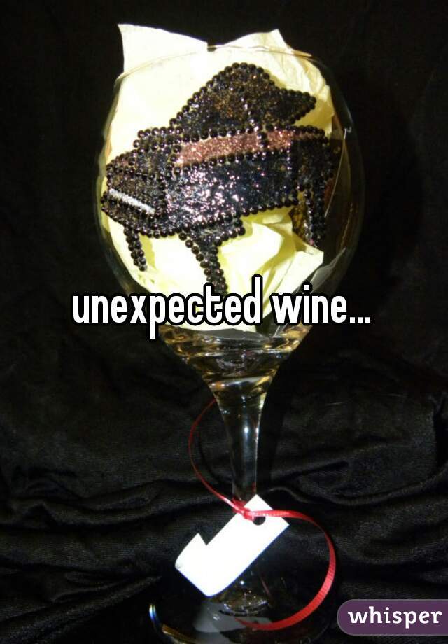unexpected wine...