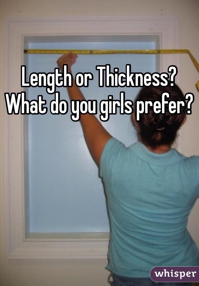 Length or Thickness?
What do you girls prefer?