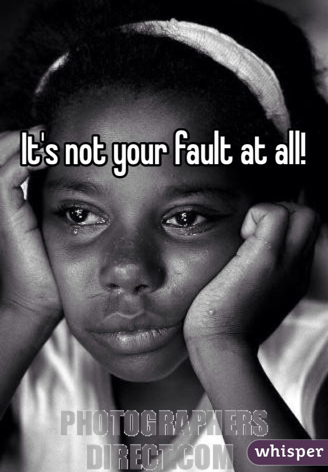 It's not your fault at all!
