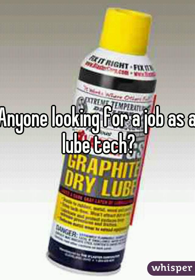 Anyone looking for a job as a lube tech?