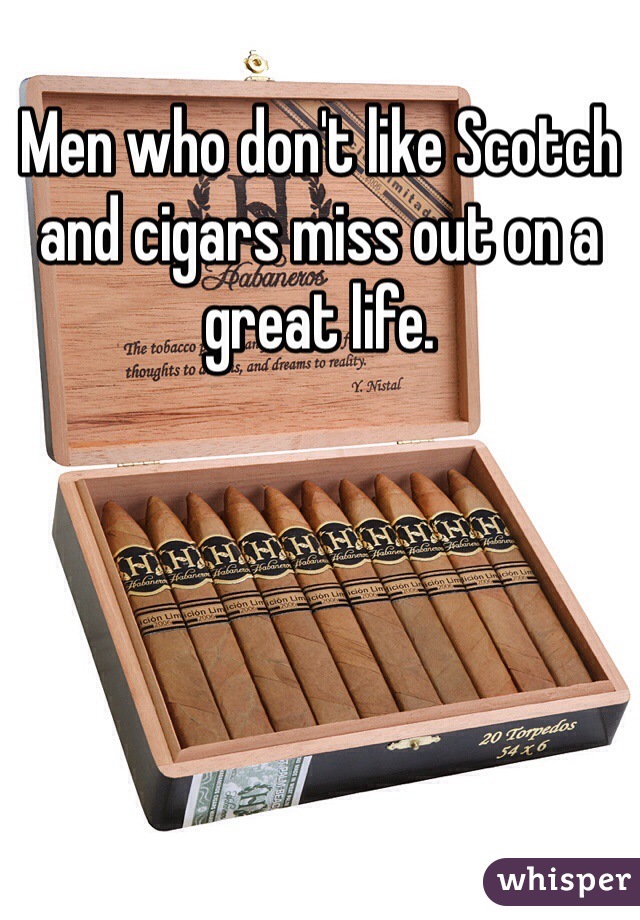 Men who don't like Scotch and cigars miss out on a great life.