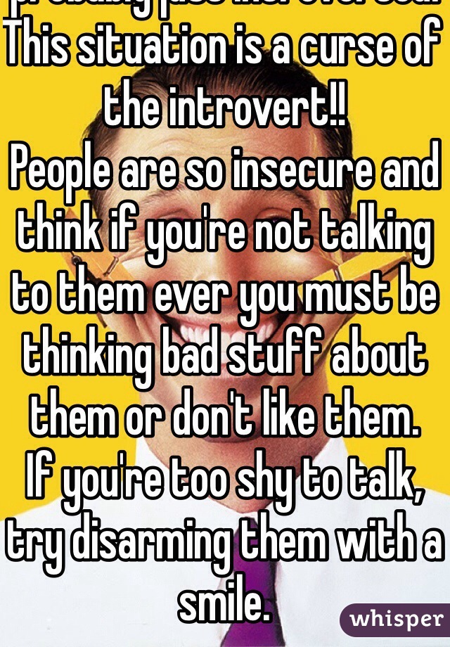 They just think you're judging them because you're so quiet and you're probably just introverted. This situation is a curse of the introvert!!
People are so insecure and think if you're not talking to them ever you must be thinking bad stuff about them or don't like them.
If you're too shy to talk, try disarming them with a smile.