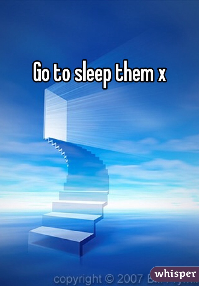 Go to sleep them x