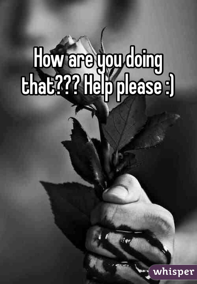 How are you doing that??? Help please :)