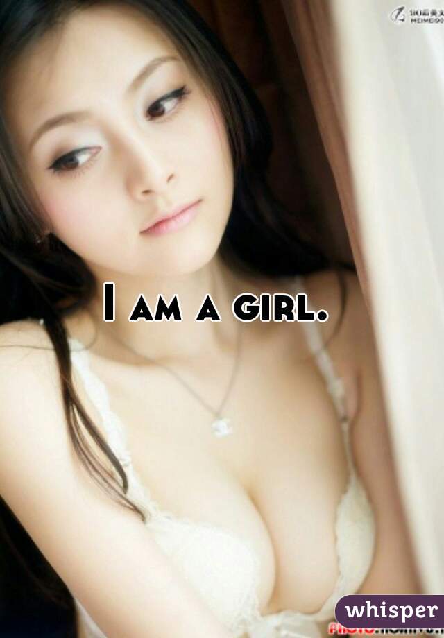 I am a girl. 
