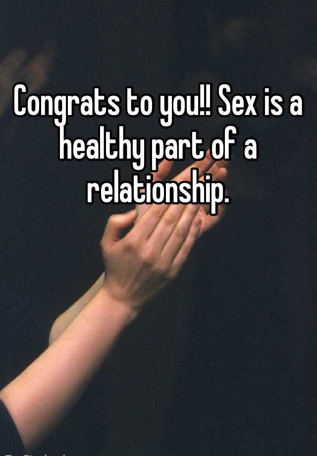 Congrats To You Sex Is A Healthy Part Of A Relationship