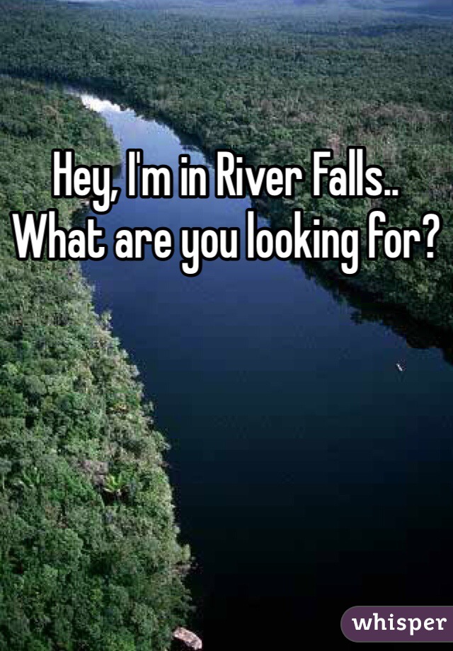 Hey, I'm in River Falls.. What are you looking for?