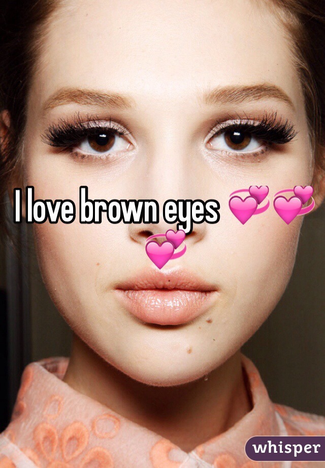 I love brown eyes 💞💞💞