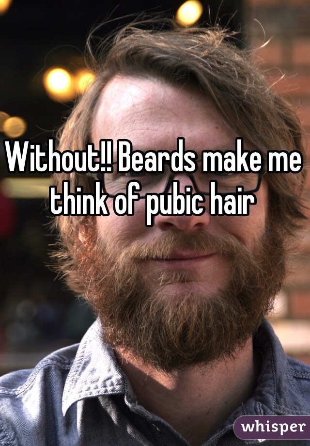 Without!! Beards make me think of pubic hair 