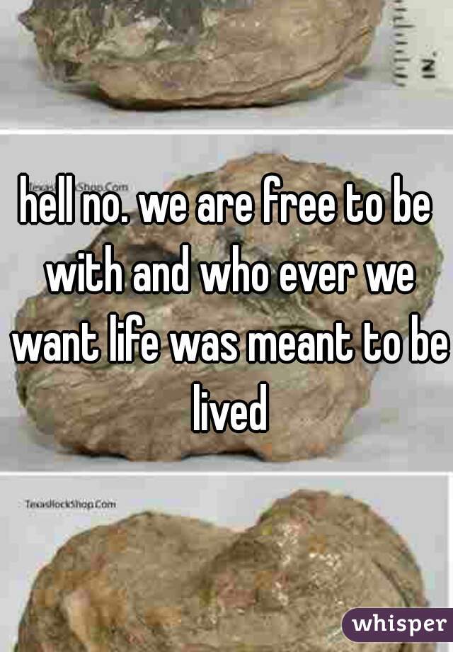 hell no. we are free to be with and who ever we want life was meant to be lived