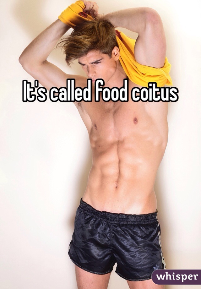 It's called food coitus 