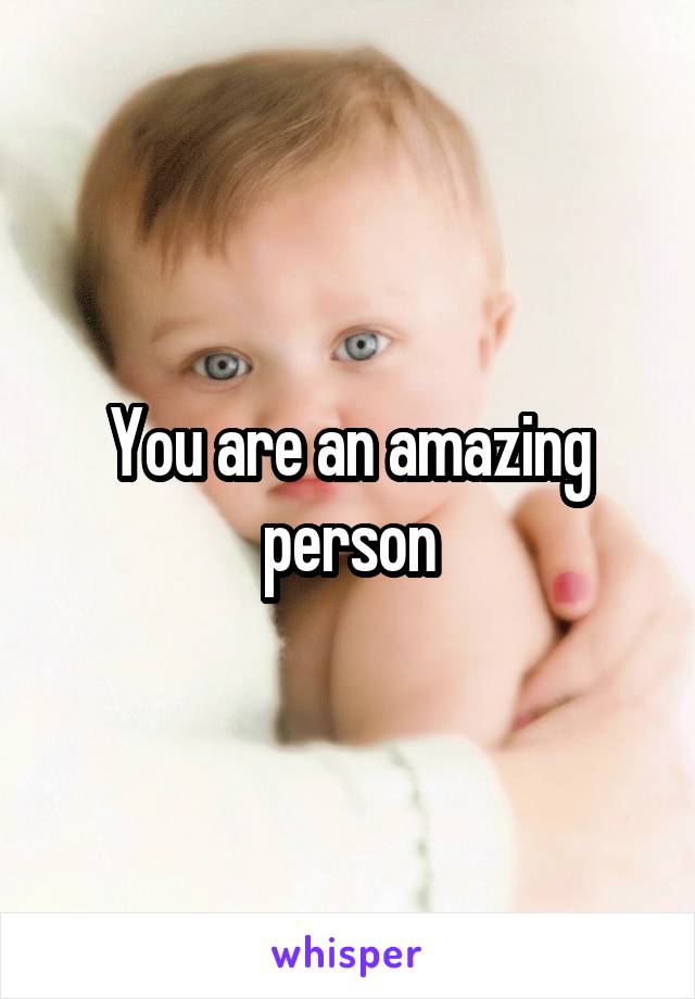 You are an amazing person