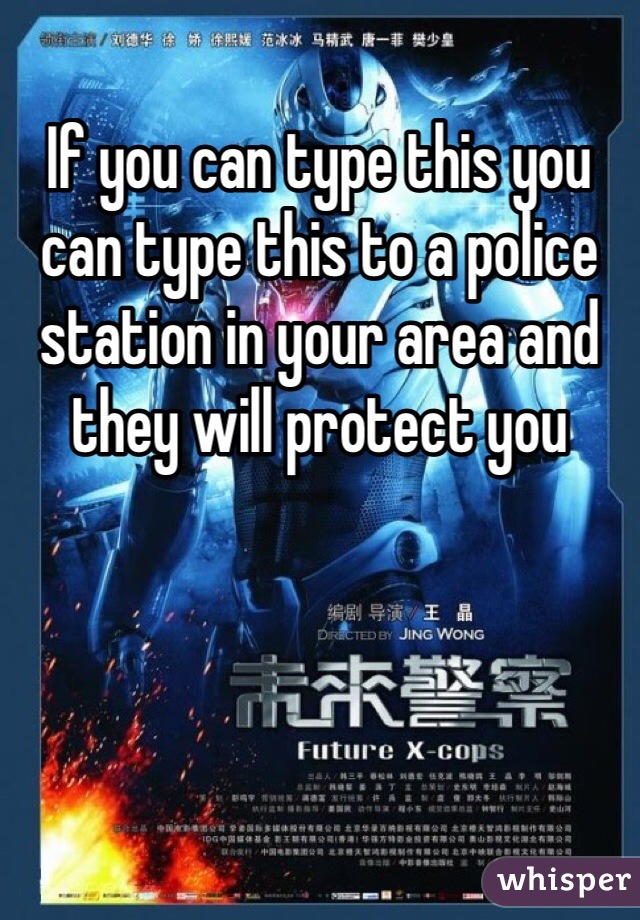 If you can type this you can type this to a police station in your area and they will protect you