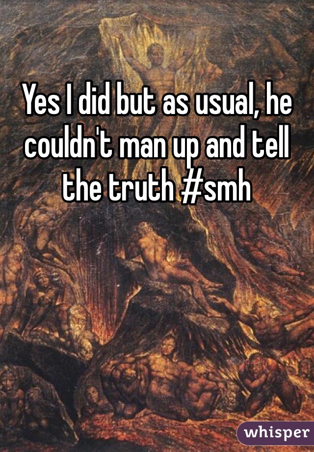 Yes I did but as usual, he couldn't man up and tell the truth #smh   