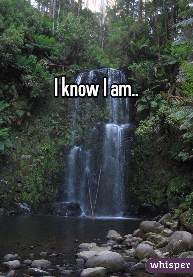 I know I am..