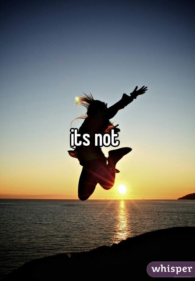 its not 